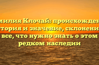 Фамилия Клочай: происхождение, история и значение, склонение – все, что нужно знать о этом редком наследии