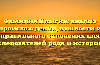Фамилия Клыгин: анализ происхождения, важности и правильного склонения для исследователей рода и историков