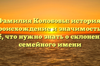 Фамилия Колобовы: история, происхождение и значимость — всё, что нужно знать о склонении семейного имени