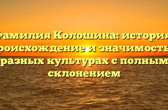 Фамилия Колошина: история, происхождение и значимость в разных культурах с полным склонением