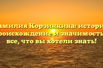 Фамилия Корзинкина: история, происхождение и значимость — все, что вы хотели знать!