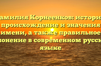 Фамилия Корнеенков: история, происхождение и значения имени, а также правильное склонение в современном русском языке