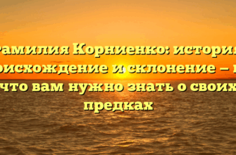 Фамилия Корниенко: история, происхождение и склонение — всё, что вам нужно знать о своих предках