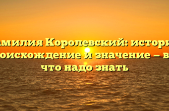 Фамилия Королевский: история, происхождение и значение — все, что надо знать