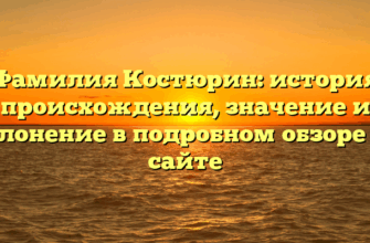 Фамилия Костюрин: история происхождения, значение и склонение в подробном обзоре на сайте