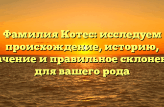 Фамилия Котес: исследуем происхождение, историю, значение и правильное склонение для вашего рода