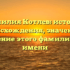 Фамилия Котлев: история происхождения, значение и склонение этого фамилиарного имени