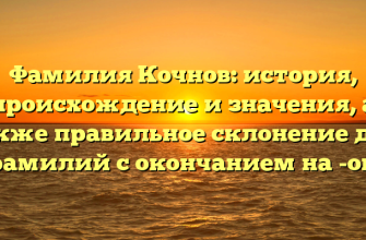 Фамилия Кочнов: история, происхождение и значения, а также правильное склонение для фамилий с окончанием на -ов.