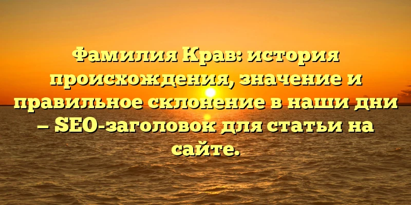Фамилия Крав: история происхождения, значение и правильное склонение в наши дни — SEO-заголовок для статьи на сайте.