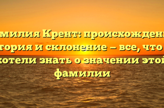 Фамилия Крент: происхождение, история и склонение — все, что вы хотели знать о значении этой фамилии