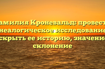 Фамилия Кроневальд: провести генеалогическое исследование и раскрыть ее историю, значение и склонение