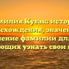 Фамилия Кубак: история происхождения, значение и склонение фамилии для всех желающих узнать свои корни
