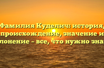 Фамилия Куделич: история, происхождение, значение и склонение – все, что нужно знать!