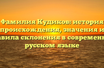 Фамилия Кудиков: история происхождения, значения и правила склонения в современном русском языке