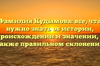 Фамилия Кудымова: все, что нужно знать об истории, происхождении и значении, а также правильном склонении