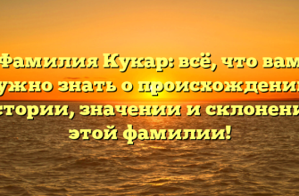 Фамилия Кукар: всё, что вам нужно знать о происхождении, истории, значении и склонении этой фамилии!