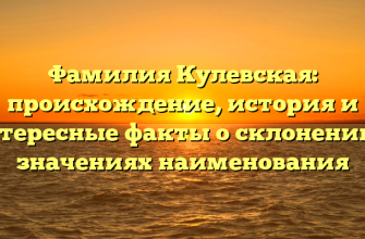 Фамилия Кулевская: происхождение, история и интересные факты о склонении и значениях наименования