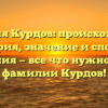 Фамилия Курдов: происхождение, история, значение и способы склонения — все что нужно знать о фамилии Курдов!