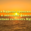 Фамилия Курель: происхождение, история и значение фамилии. Как правильно склонять Курель?