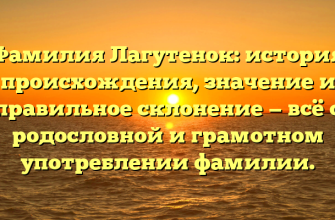 Фамилия Лагутенок: история происхождения, значение и правильное склонение — всё о родословной и грамотном употреблении фамилии.
