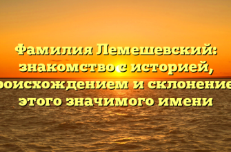 Фамилия Лемешевский: знакомство с историей, происхождением и склонением этого значимого имени