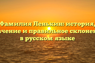 Фамилия Ленькин: история, значение и правильное склонение в русском языке