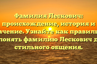 Фамилия Лескович: происхождение, история и значение. Узнайте как правильно склонять фамилию Лескович для стильного общения.