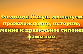 Фамилия Лизун: исследуем происхождение, историю, значение и правильное склонение фамилии