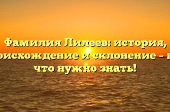 Фамилия Лилеев: история, происхождение и склонение – все, что нужно знать!