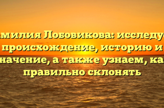 Фамилия Лобовикова: исследуем происхождение, историю и значение, а также узнаем, как правильно склонять