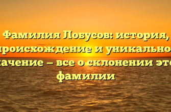 Фамилия Лобусов: история, происхождение и уникальное значение — все о склонении этой фамилии