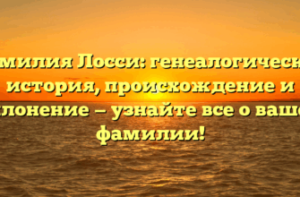 Фамилия Лосси: генеалогическая история, происхождение и склонение — узнайте все о вашей фамилии!