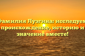 Фамилия Лузгина: исследуем происхождение, историю и значение вместе!