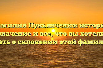 Фамилия Лукьянченко: история, значение и все, что вы хотели знать о склонении этой фамилии