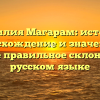 Фамилия Магарам: история, происхождение и значение, а также правильное склонение в русском языке