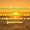 Фамилия Магура: история происхождения, значения и правила склонения — как узнать всю информацию о своей фамилии.