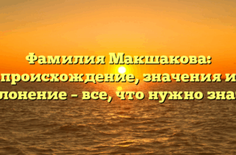 Фамилия Макшакова: происхождение, значения и склонение – все, что нужно знать!