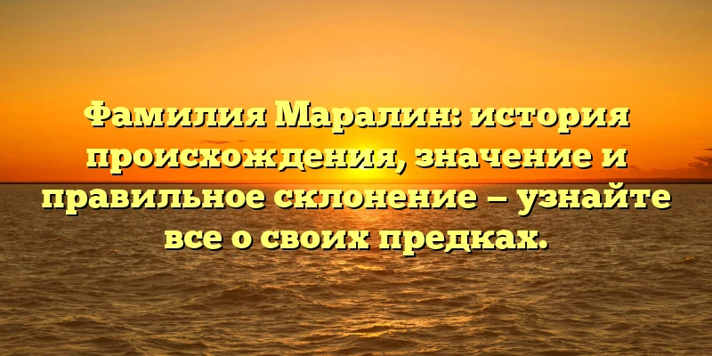 Фамилия Маралин: история происхождения, значение и правильное склонение — узнайте все о своих предках. Фамилия Маралин: история происхождения, значение и правильное склонение — узнайте все о своих предках.