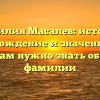 Фамилия Масалев: история, происхождение и значение – все, что вам нужно знать об этой фамилии