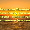 Фамилия Маслиев: происхождение, значимость и структура – полный гайд по склонению фамилии