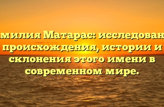 Фамилия Матарас: исследование происхождения, истории и склонения этого имени в современном мире.