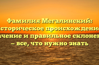 Фамилия Мегалинский: историческое происхождение, значение и правильное склонение — все, что нужно знать