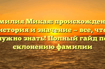 Фамилия Микая: происхождение, история и значение — все, что нужно знать! Полный гайд по склонению фамилии