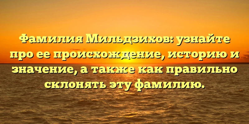 Фамилия Мильдзихов: узнайте про ее происхождение, историю и значение, а также как правильно склонять эту фамилию. Фамилия Мильдзихов: узнайте про ее происхождение, историю и значение, а также как правильно склонять эту фамилию.