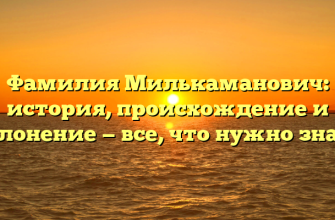 Фамилия Милькаманович: история, происхождение и склонение — все, что нужно знать