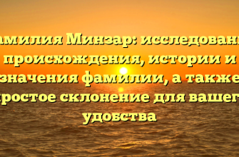 Фамилия Минзар: исследование происхождения, истории и значения фамилии, а также простое склонение для вашего удобства