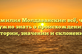 Фамилия Молдаванские: всё, что нужно знать о происхождении, истории, значении и склонении!