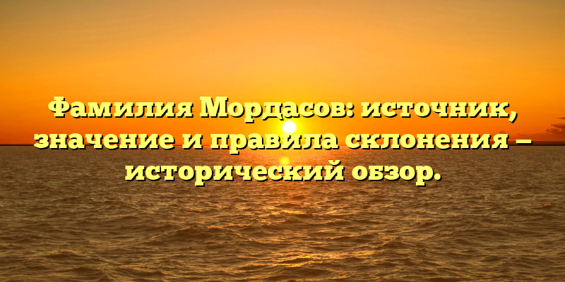 Фамилия Мордасов: источник, значение и правила склонения — исторический обзор.