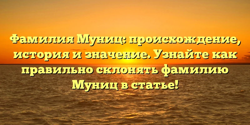 Фамилия Муниц: происхождение, история и значение. Узнайте как правильно склонять фамилию Муниц в статье! Фамилия Муниц: происхождение, история и значение. Узнайте как правильно склонять фамилию Муниц в статье!