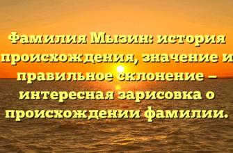 Фамилия Мызин: история происхождения, значение и правильное склонение — интересная зарисовка о происхождении фамилии.